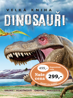 Velká kniha Dinosauři / Druhy, vlastnosti, období, naleziště