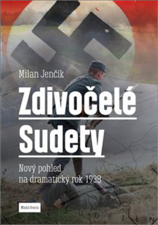 Zdivočelé Sudety / Nový pohled na dramatický rok 1938
